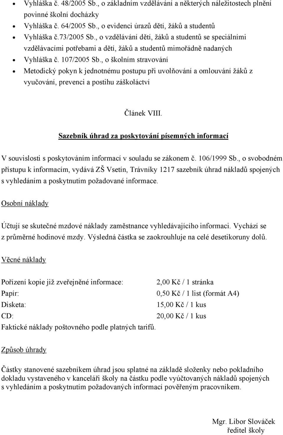 , o školním stravování Metodický pokyn k jednotnému postupu při uvolňování a omlouvání žáků z vyučování, prevenci a postihu záškoláctví Článek VIII.