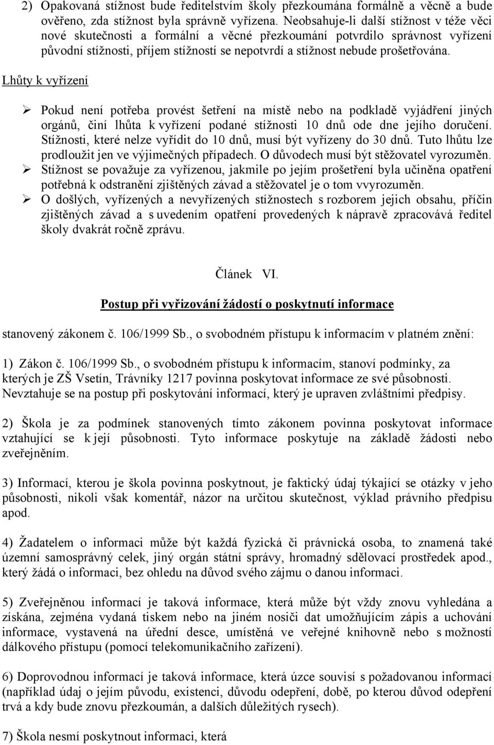 Lhůty k vyřízení Pokud není potřeba provést šetření na místě nebo na podkladě vyjádření jiných orgánů, činí lhůta k vyřízení podané stížnosti 10 dnů ode dne jejího doručení.