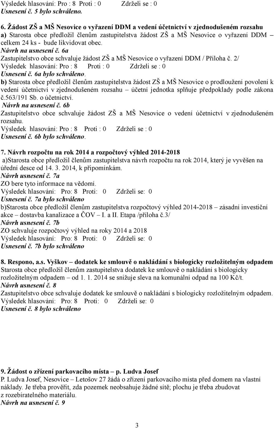 likvidovat obec. Návrh na usnesení č. 6a Zastupitelstvo obce schvaluje žádost ZŠ a MŠ Nesovice o vyřazení DDM / Příloha č. 2/ Usnesení č. 6a bylo schváleno.