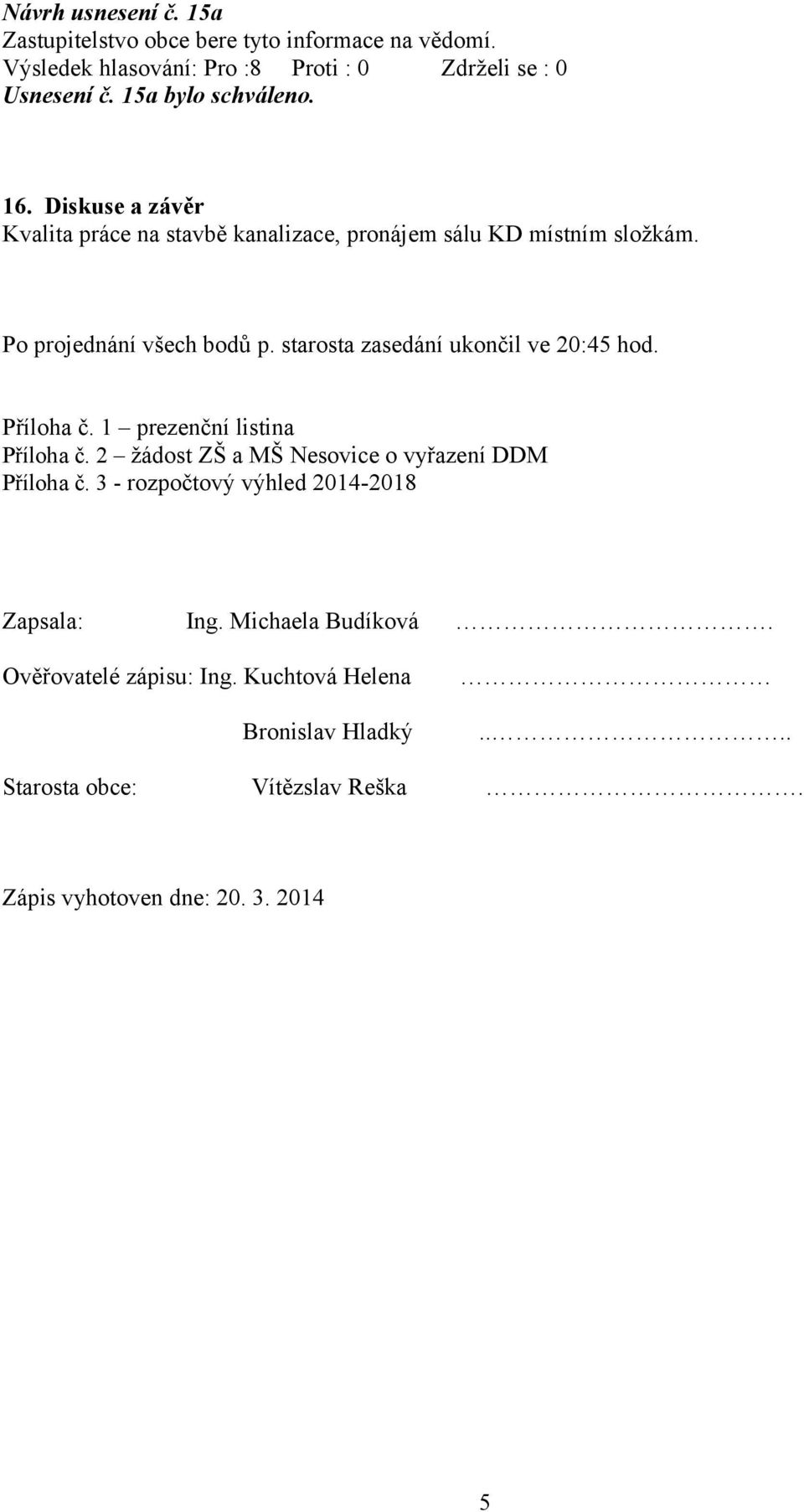 starosta zasedání ukončil ve 20:45 hod. Příloha č. 1 prezenční listina Příloha č. 2 žádost ZŠ a MŠ Nesovice o vyřazení DDM Příloha č.