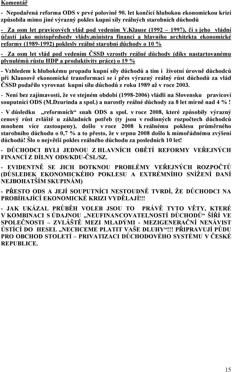 Klause (1992 1997), či s jeho vládní účastí jako místopředsedy vlády,ministra financí a hlavního architekta ekonomické reformy (1989-1992) poklesly reálné starobní důchody o 1 % - Za osm let vlád pod