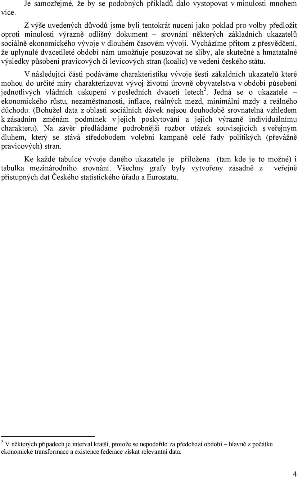Vycházíme přitom z přesvědčení, že uplynulé dvacetileté období nám umožňuje posuzovat ne sliby, ale skutečné a hmatatalné výsledky působení pravicových či levicových stran (koalic) ve vedení českého
