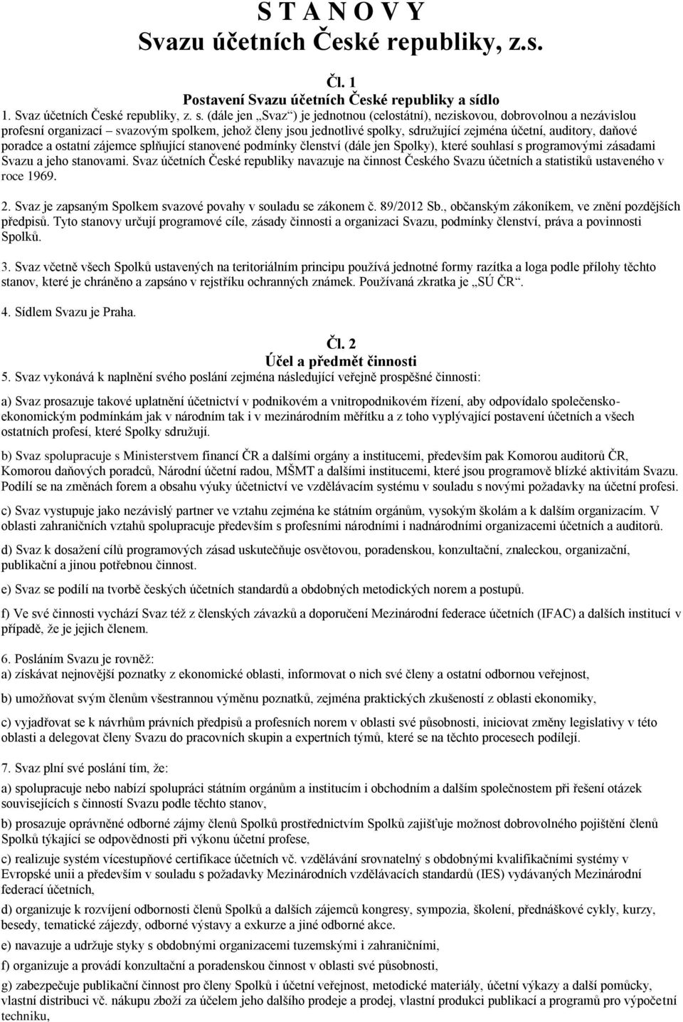 (dále jen Svaz ) je jednotnou (celostátní), neziskovou, dobrovolnou a nezávislou profesní organizací svazovým spolkem, jehož členy jsou jednotlivé spolky, sdružující zejména účetní, auditory, daňové