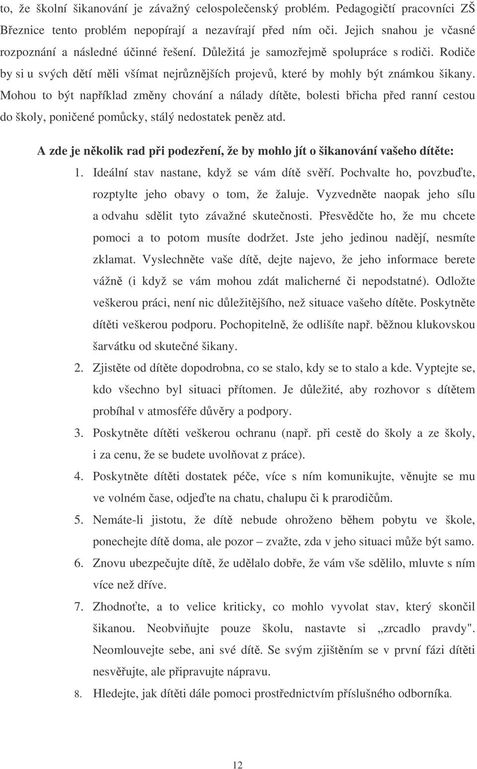 Mohou to být napíklad zmny chování a nálady dítte, bolesti bicha ped ranní cestou do školy, poni ené pomcky, stálý nedostatek penz atd.