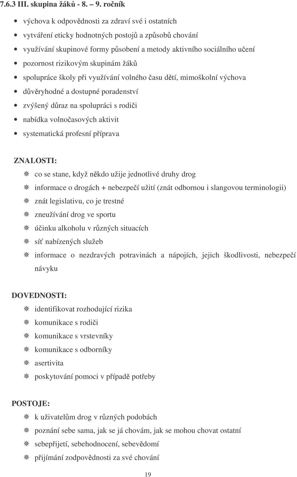 skupinám žák spolupráce školy pi využívání volného asu dtí, mimoškolní výchova dvryhodné a dostupné poradenství zvýšený draz na spolupráci s rodi i nabídka volno asových aktivit systematická profesní