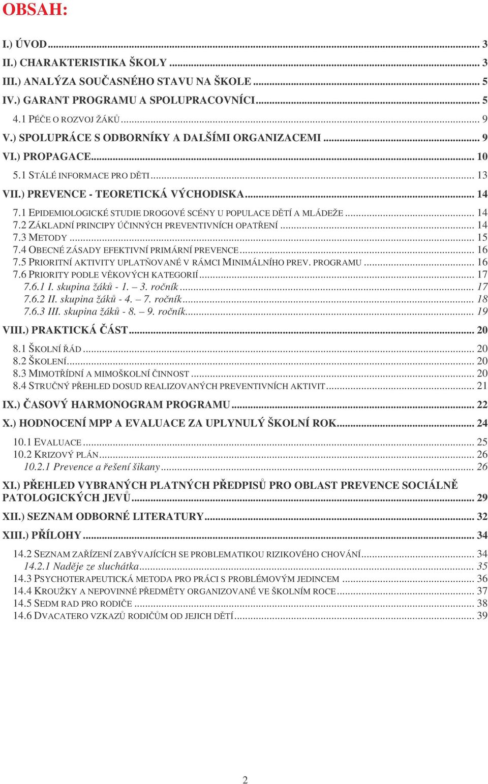 1 EPIDEMIOLOGICKÉ STUDIE DROGOVÉ SCÉNY U POPULACE DTÍ A MLÁDEŽE... 14 7.2 ZÁKLADNÍ PRINCIPY ÚINNÝCH PREVENTIVNÍCH OPATENÍ... 14 7.3 METODY... 15 7.4 OBECNÉ ZÁSADY EFEKTIVNÍ PRIMÁRNÍ PREVENCE... 16 7.