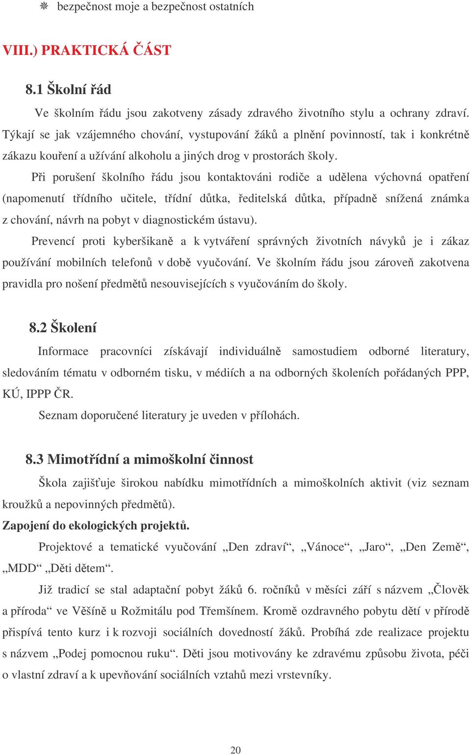 Pi porušení školního ádu jsou kontaktováni rodi e a udlena výchovná opatení (napomenutí tídního u itele, tídní dtka, editelská dtka, pípadn snížená známka z chování, návrh na pobyt v diagnostickém