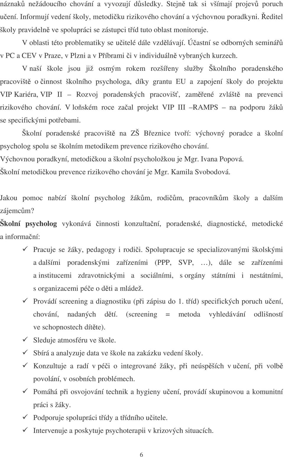 Ú astní se odborných seminá v PC a CEV v Praze, v Plzni a v Píbrami i v individuáln vybraných kurzech.