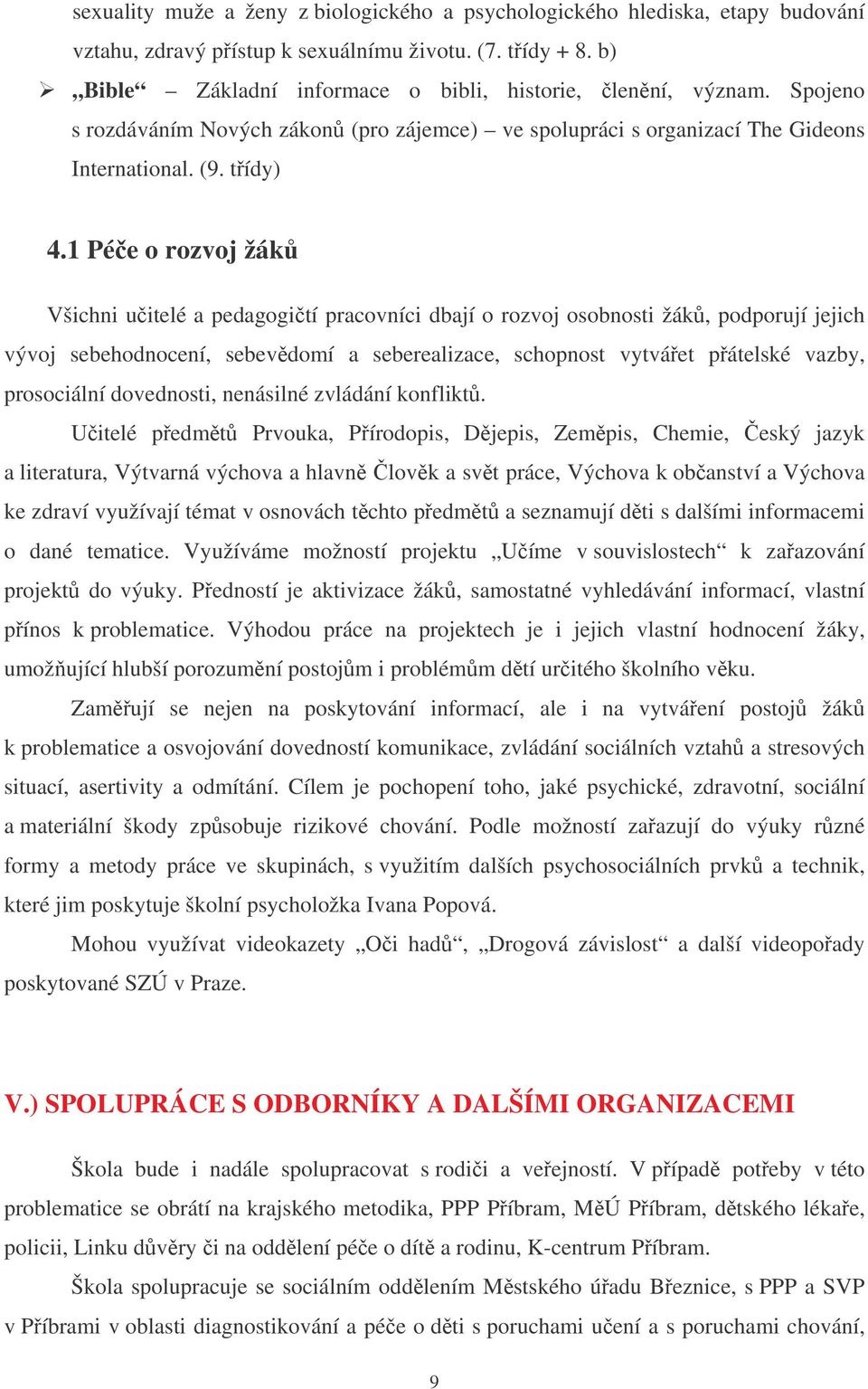 1 Pée o rozvoj žák Všichni u itelé a pedagogi tí pracovníci dbají o rozvoj osobnosti žák, podporují jejich vývoj sebehodnocení, sebevdomí a seberealizace, schopnost vytváet pátelské vazby,