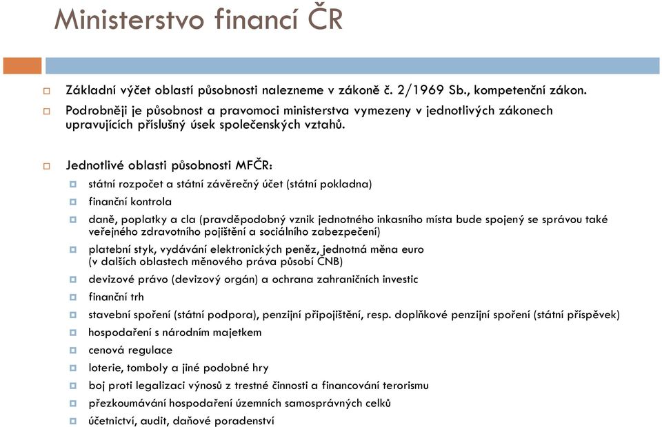 Jednotlivé oblasti působnosti MFČR: státní rozpočet a státní závěrečný účet (státní pokladna) finanční kontrola daně, poplatky a cla (pravděpodobný vznik jednotného inkasního místa bude spojený se