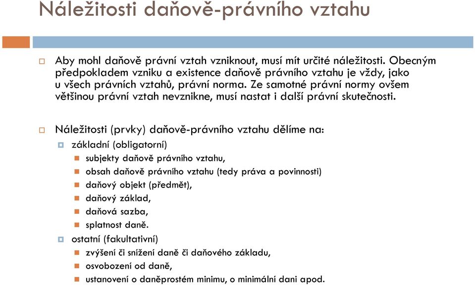 Ze samotné právní normy ovšem většinou právní vztah nevznikne, musí nastat i další právní skutečnosti.