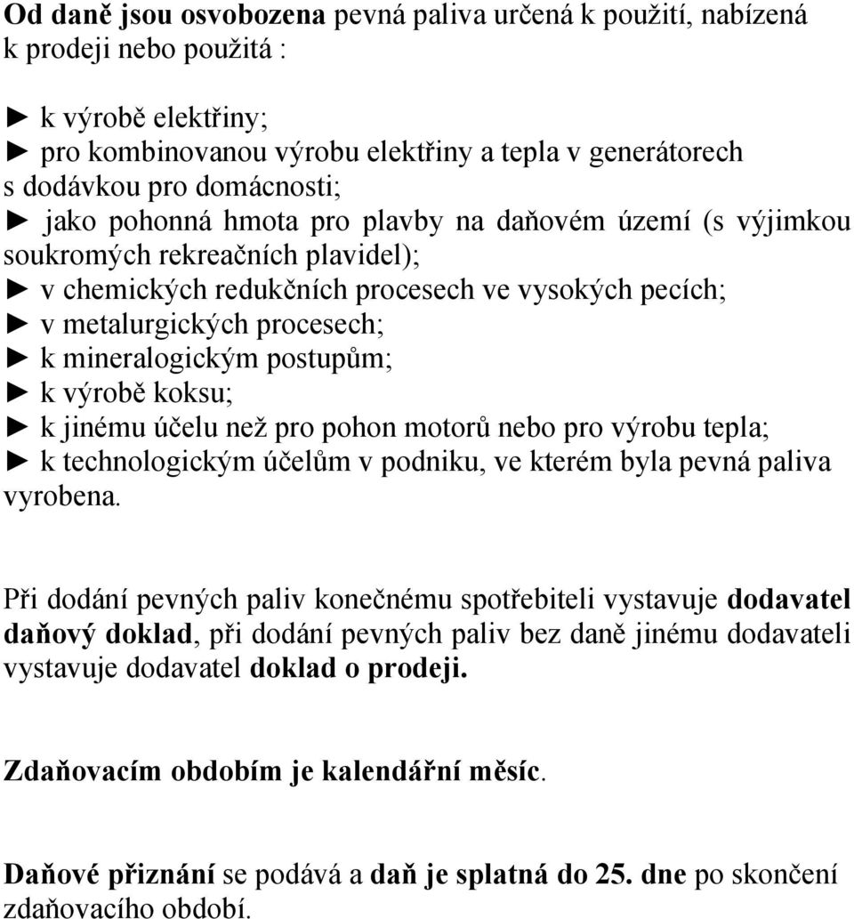 výrobě koksu; k jinému účelu než pro pohon motorů nebo pro výrobu tepla; k technologickým účelům v podniku, ve kterém byla pevná paliva vyrobena.