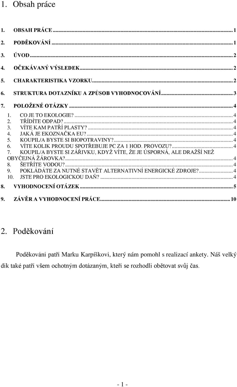 .... KOUPIL/A BYSTE SI ZÁŘIVKU, KDYŽ VÍTE, ŽE JE ÚSPORNÁ, ALE DRAŽŠÍ NEŽ OBYČEJNÁ ŽÁROVKA?.... ŠETŘÍTE VODOU?... 9. POKLÁDÁTE ZA NUTNÉ STAVĚT ALTERNATIVNÍ ENERGICKÉ ZDROJE?... 1.