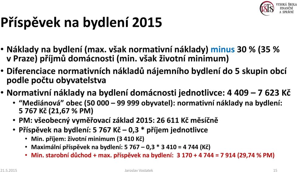 Kč Mediánová obec (50 000 99 999 obyvatel): normativní náklady na bydlení: 5 767 Kč (21,67 % PM) PM: všeobecný vyměřovací základ 2015: 26 611 Kč měsíčně Příspěvek na bydlení: 5 767 Kč