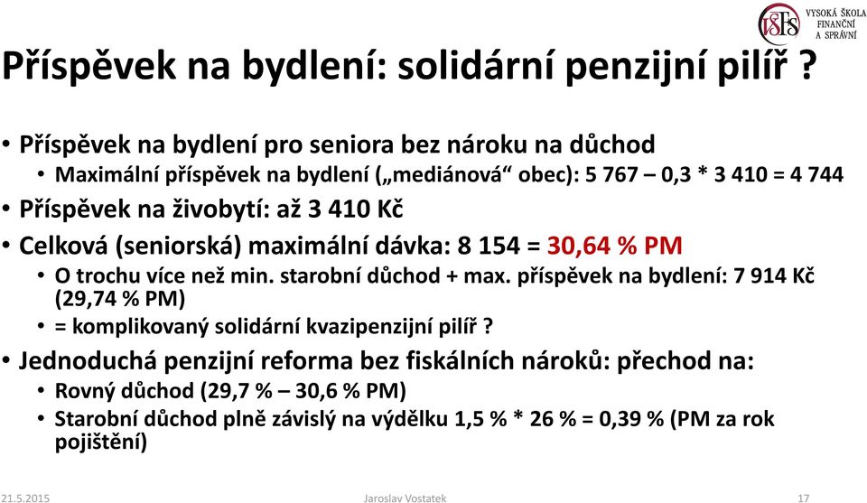 živobytí: až 3410Kč Celková (seniorská) maximální dávka: 8154 = 30,64% PM O trochu více než min.starobní důchod + max.