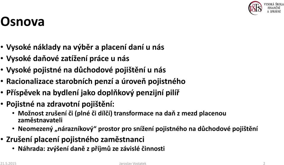 Možnost zrušení či (plné či dílčí) transformace na daň z mezd placenou zaměstnavateli Neomezený nárazníkový prostor pro snížení