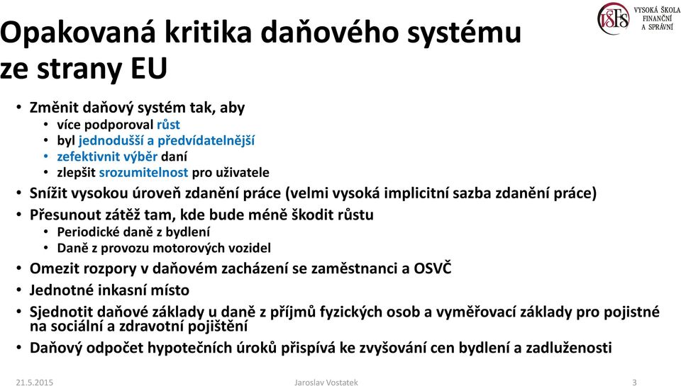 z bydlení Daně z provozu motorových vozidel Omezit rozpory v daňovém zacházení se zaměstnanci a OSVČ Jednotné inkasní místo Sjednotit daňové základy u daně z příjmů fyzických