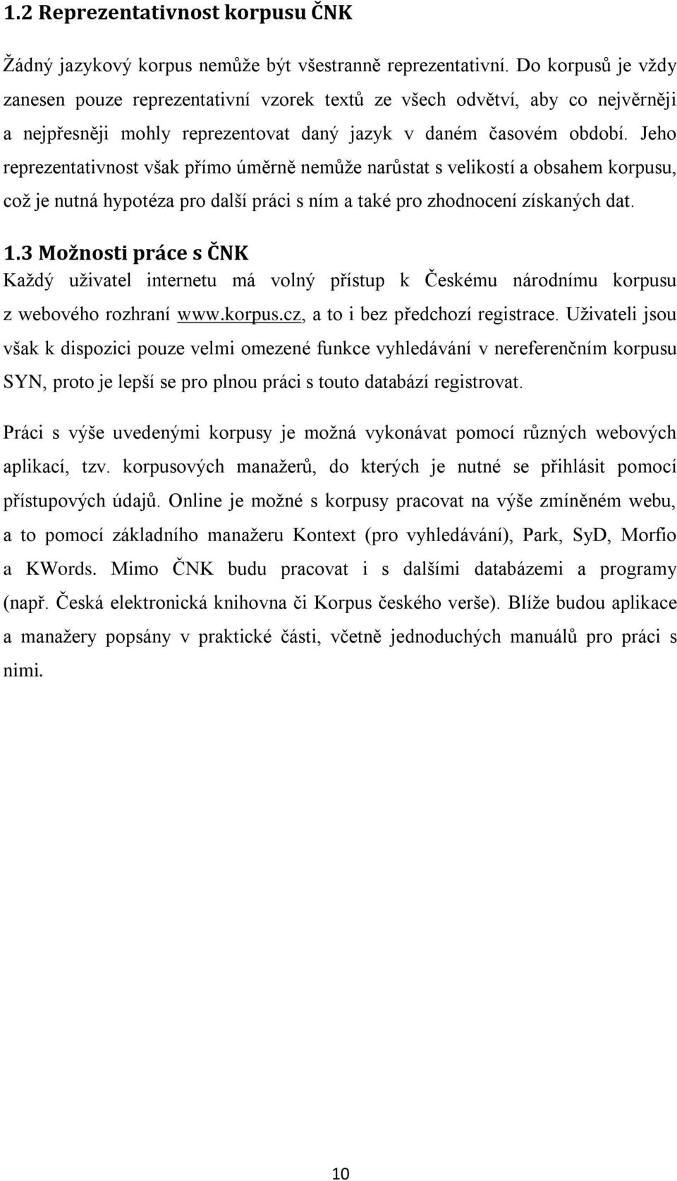 Jeho reprezentativnost však přímo úměrně nemůže narůstat s velikostí a obsahem korpusu, což je nutná hypotéza pro další práci s ním a také pro zhodnocení získaných dat. 1.