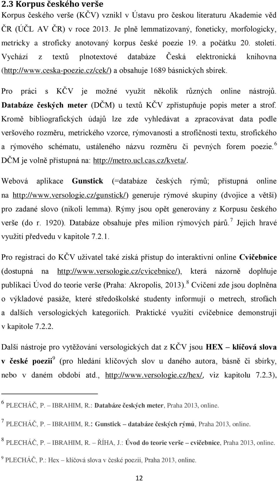 Vychází z textů plnotextové databáze Česká elektronická knihovna (http://www.ceska-poezie.cz/cek/) a obsahuje 1689 básnických sbírek. Pro práci s KČV je možné využít několik různých online nástrojů.