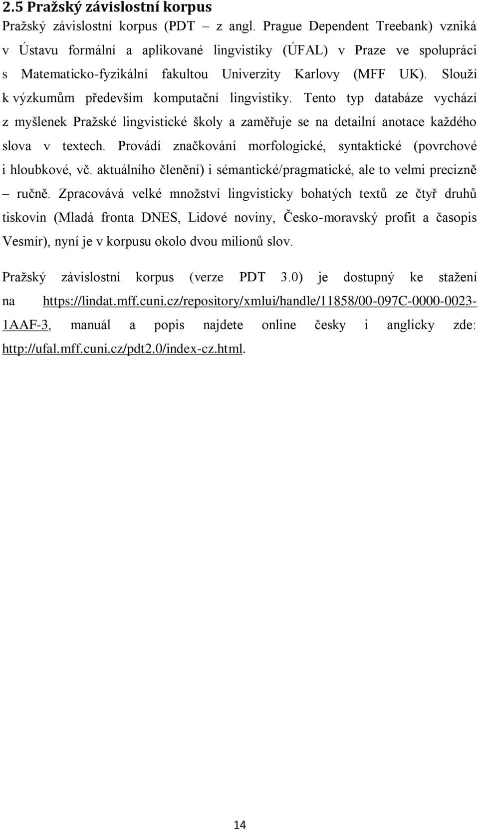 Slouží k výzkumům především komputační lingvistiky. Tento typ databáze vychází z myšlenek Pražské lingvistické školy a zaměřuje se na detailní anotace každého slova v textech.