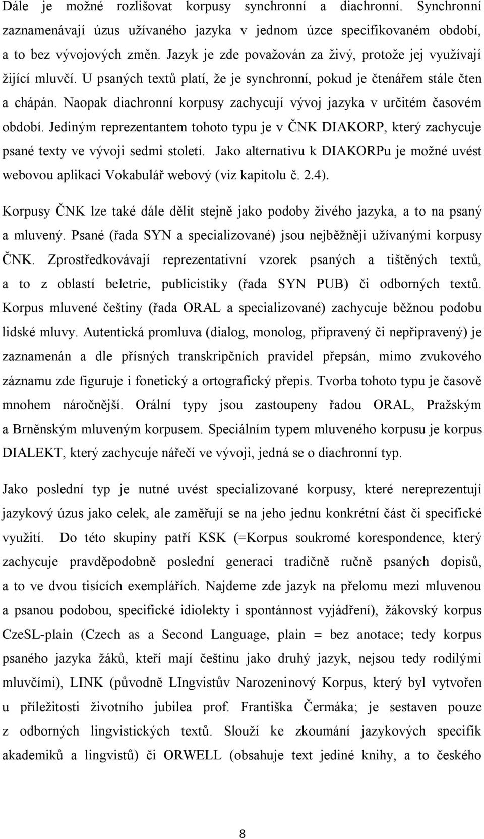 Naopak diachronní korpusy zachycují vývoj jazyka v určitém časovém období. Jediným reprezentantem tohoto typu je v ČNK DIAKORP, který zachycuje psané texty ve vývoji sedmi století.