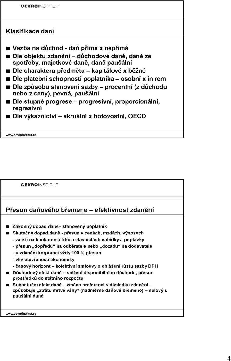 akruální x hotovostní, OECD Přesun daňového břemene efektivnost zdanění Zákonný dopad daně stanovený poplatník Skutečný dopad daně - přesun v cenách, mzdách, výnosech - záleží na konkurenci trhů a