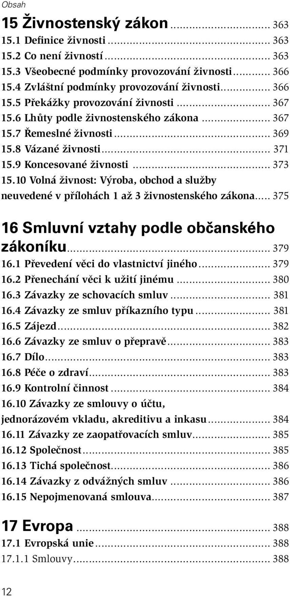 10 Volná živnost: Výroba, obchod a služby neuvedené v přílohách 1 až 3 živnostenského zákona... 375 16 Smluvní vztahy podle občanského zákoníku... 379 16.1 Převedení věci do vlastnictví jiného.