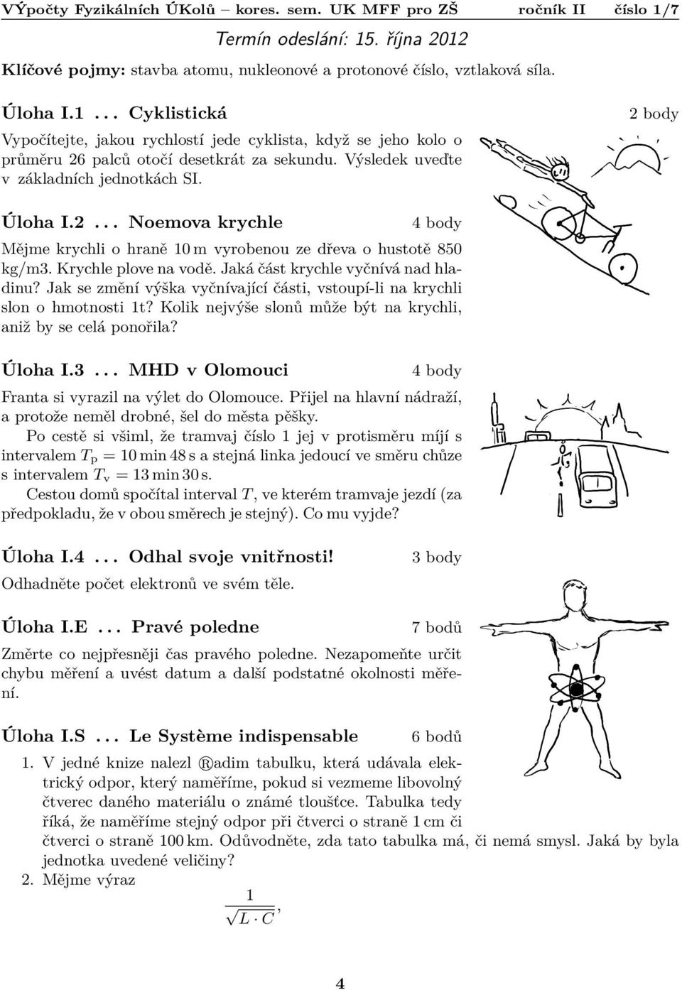 Jaká část krychle vyčnívá nad hladinu? Jak se změní výška vyčnívající části, vstoupí-li na krychli slon o hmotnosti 1t? Kolik nejvýše slonů může být na krychli, aniž by se celá ponořila? Úloha I.3.