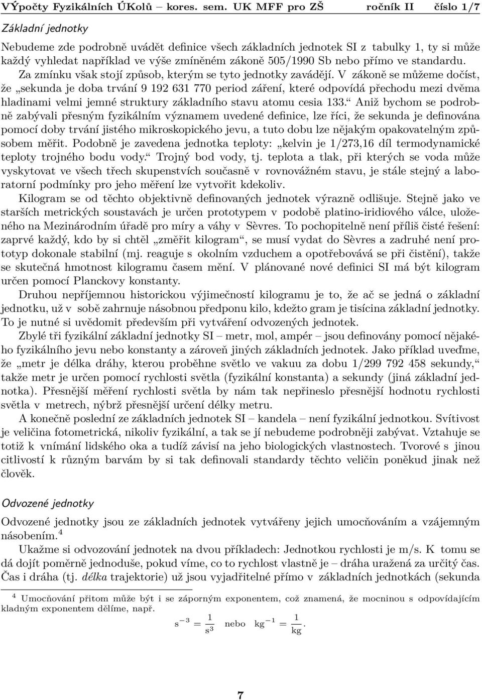 V zákoně se můžeme dočíst, že sekunda je doba trvání 9 192 631 770 period záření, které odpovídá přechodu mezi dvěma hladinami velmi jemné struktury základního stavu atomu cesia 133.