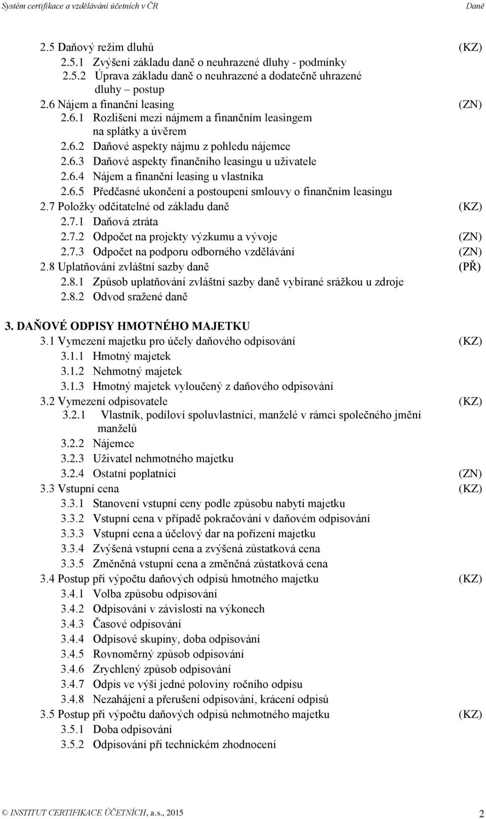 6.4 Nájem a finanční leasing u vlastníka 2.6.5 Předčasné ukončení a postoupení smlouvy o finančním leasingu 2.7 Položky odčitatelné od základu daně (KZ) 2.7.1 Daňová ztráta 2.7.2 Odpočet na projekty výzkumu a vývoje (ZN) 2.