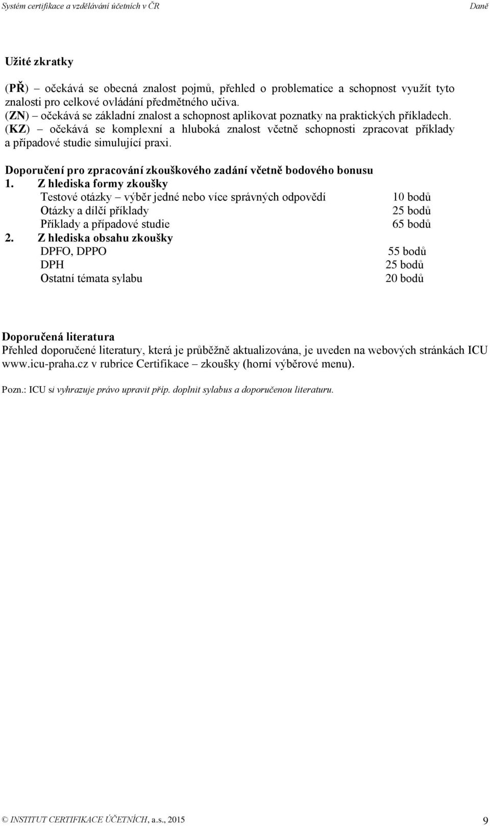 (KZ) očekává se komplexní a hluboká znalost včetně schopnosti zpracovat příklady a případové studie simulující praxi. Doporučení pro zpracování zkouškového zadání včetně bodového bonusu 1.