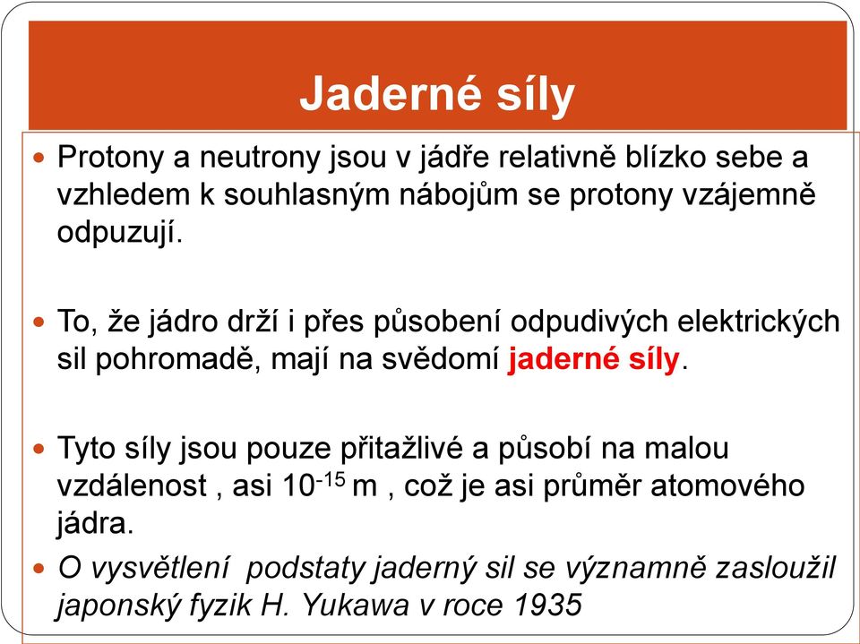 To, že jádro drží i přes působení odpudivých elektrických sil pohromadě, mají na svědomí jaderné síly.