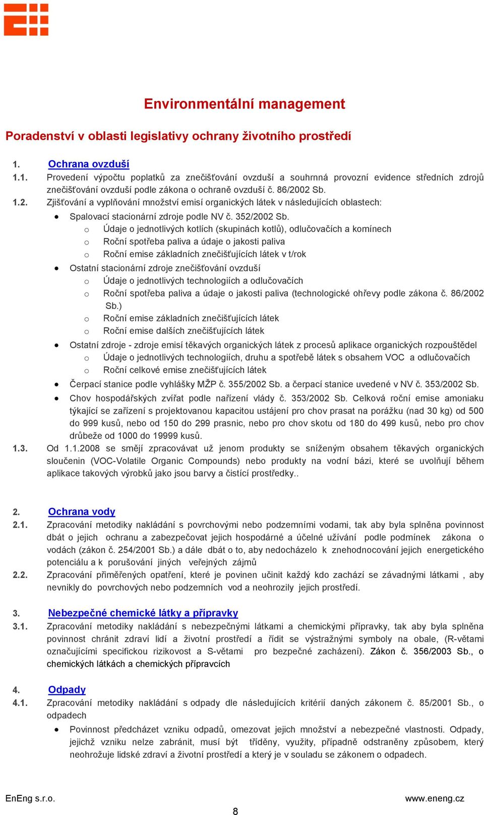 02 Sb. 1.2. Zjišťvání a vyplňvání mnžství emisí rganických látek v následujících blastech: Spalvací stacinární zdrje pdle NV č. 352/2002 Sb.