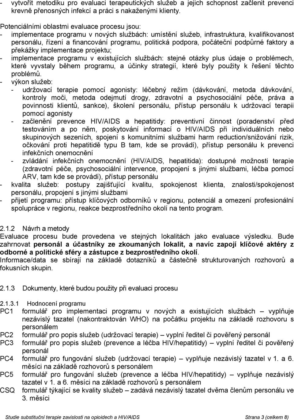 počáteční podpůrné faktory a překážky implementace projektu; - implementace programu v existujících službách: stejné otázky plus údaje o problémech, které vyvstaly během programu, a účinky strategií,