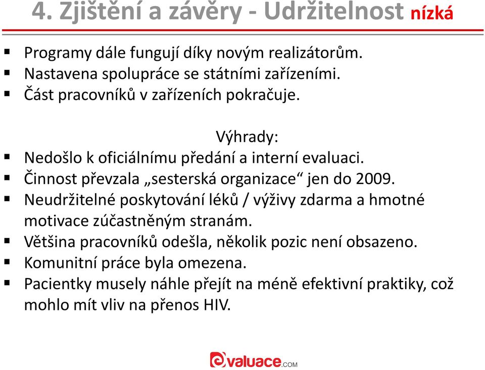 Činnost převzala sesterská organizace jen do 2009. Neudržitelné poskytování léků / výživy zdarma a hmotné motivace zúčastněným stranám.