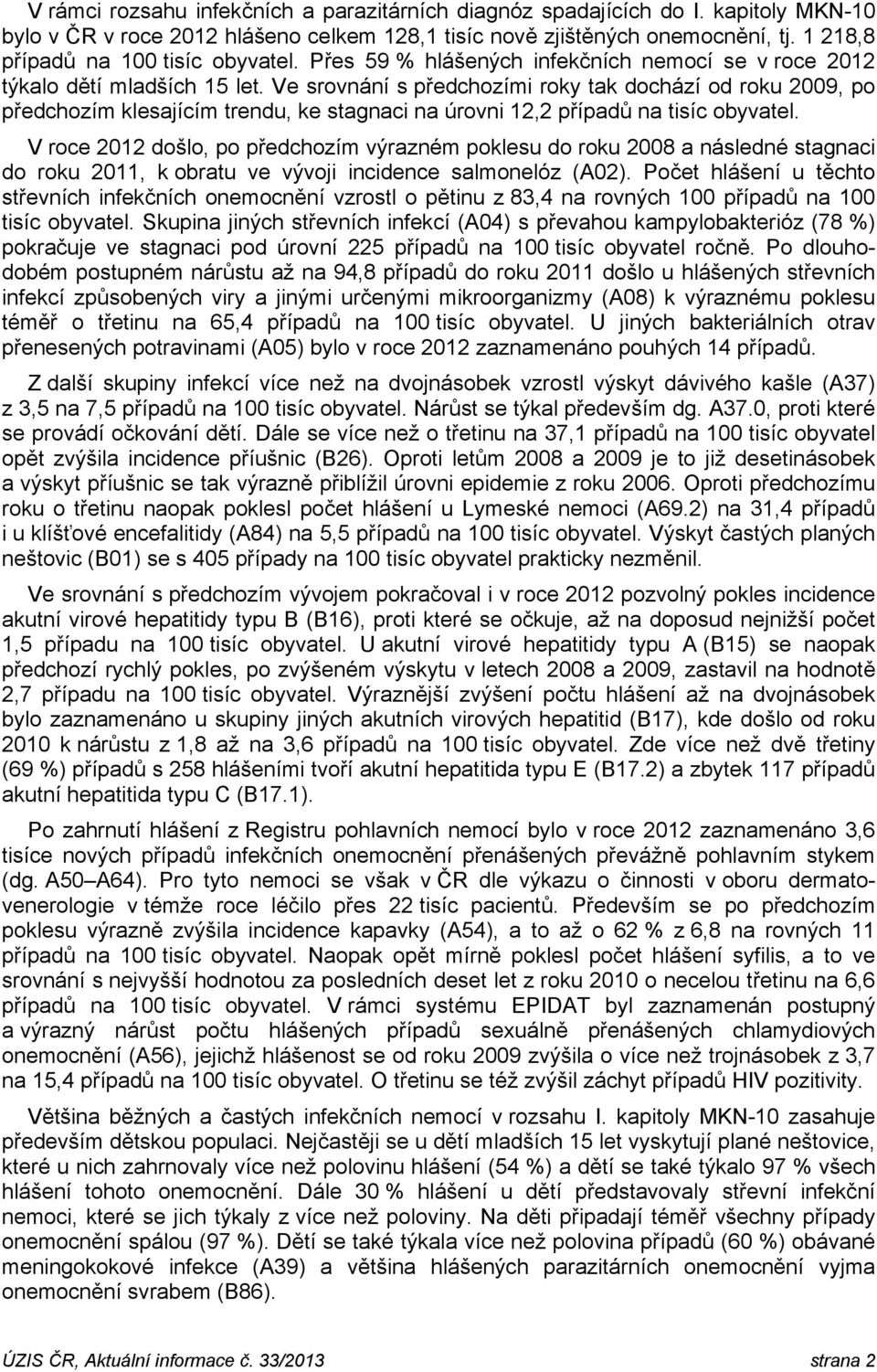 Ve srovnání s předchozími roky tak dochází od roku 2009, po předchozím klesajícím trendu, ke stagnaci na úrovni 12,2 případů na tisíc obyvatel.