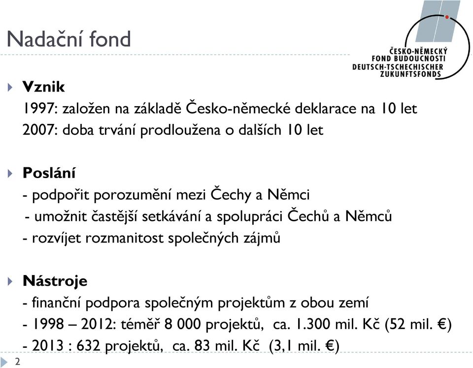 a Němců - rozvíjet rozmanitost společných zájmů Nástroje - finanční podpora společným projektům z obou zemí -