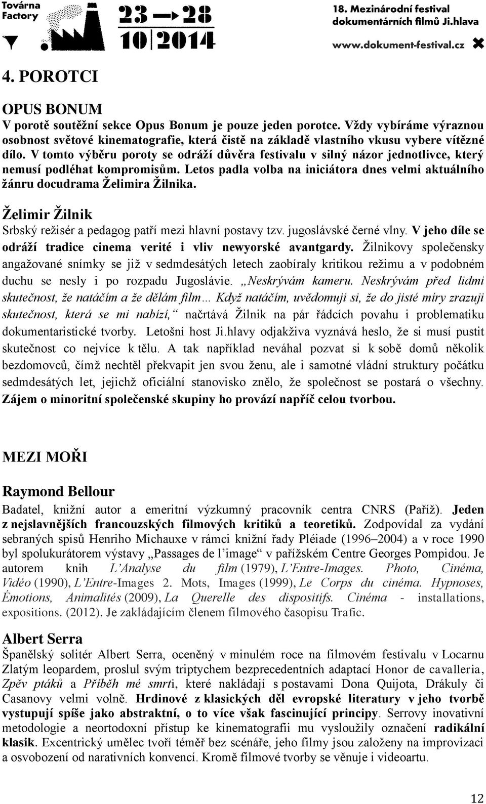 Želimir Žilnik Srbský režisér a pedagog patří mezi hlavní postavy tzv. jugoslávské černé vlny. V jeho díle se odráží tradice cinema verité i vliv newyorské avantgardy.