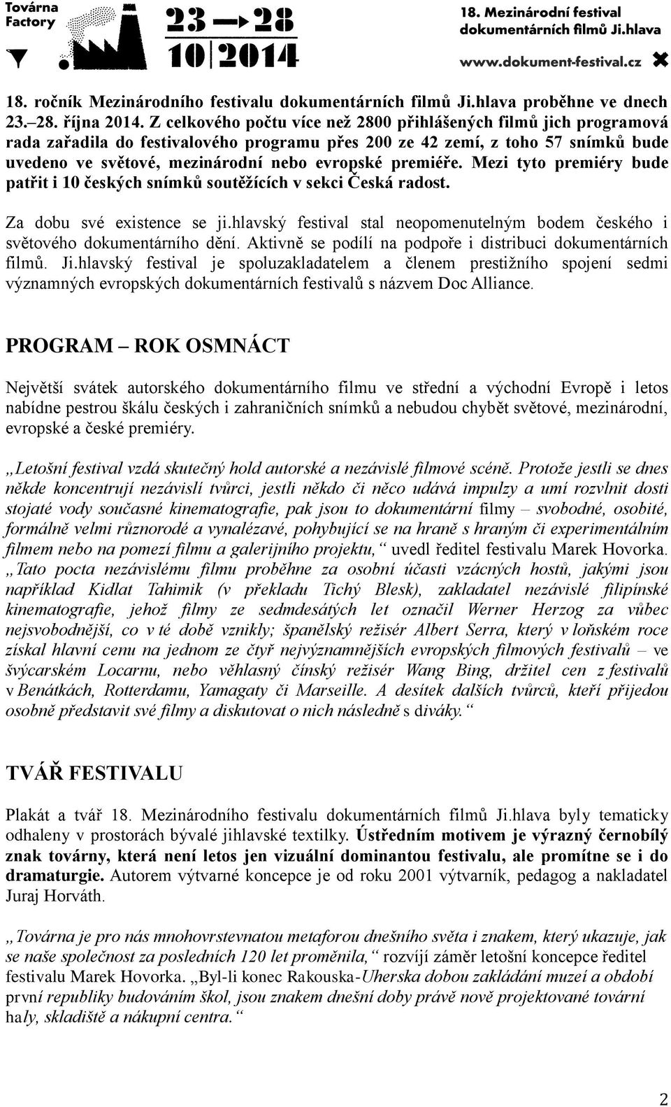 premiéře. Mezi tyto premiéry bude patřit i 10 českých snímků soutěžících v sekci Česká radost. Za dobu své existence se ji.