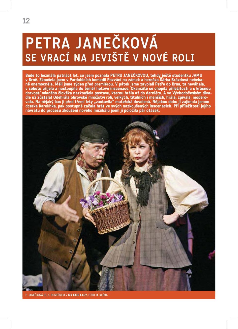 V pátek jsme zavolali Petře do Brna, ta neváhala, v sobotu přijela a nastoupila do téměř hotové inscenace.