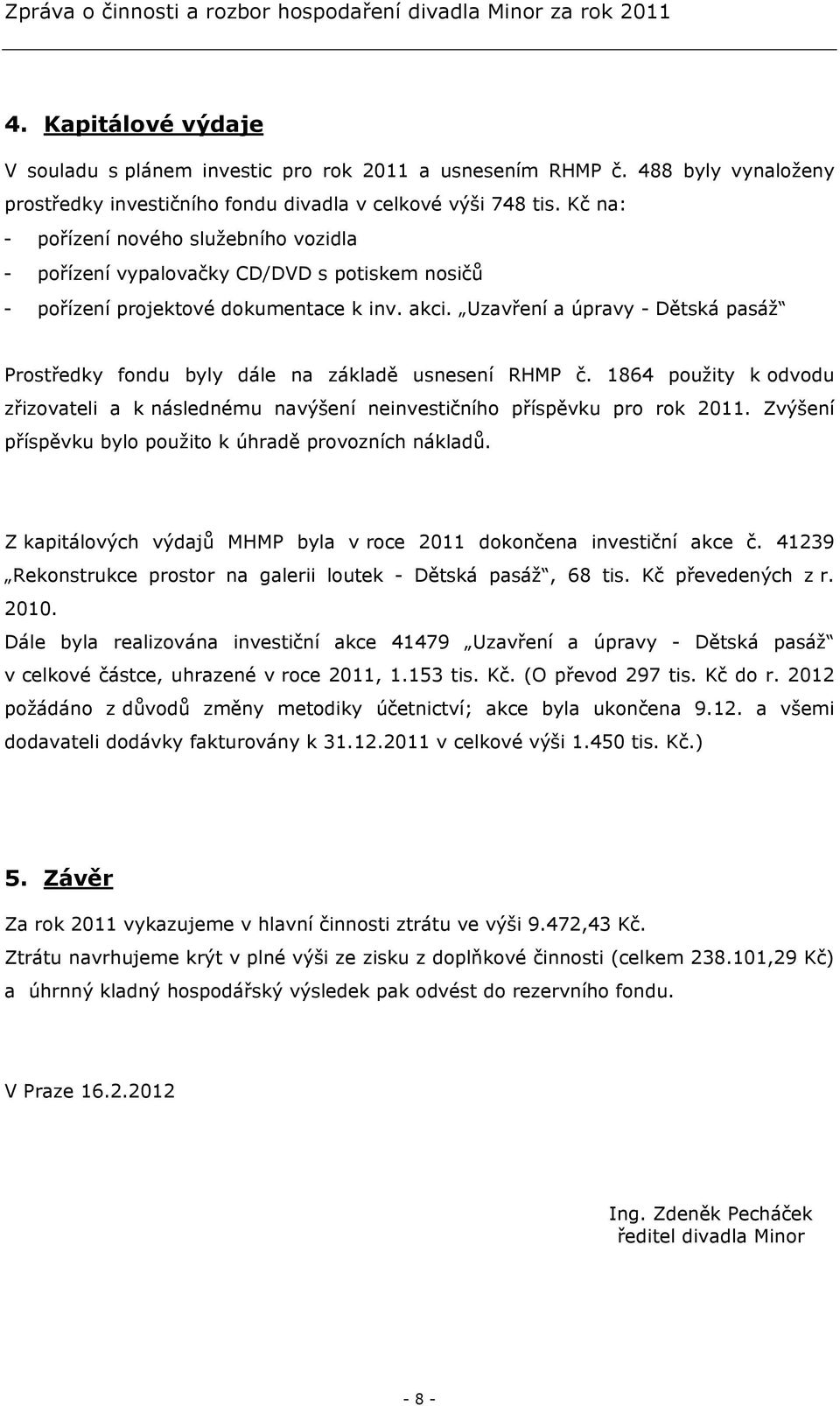 Uzavření a úpravy - Dětská pasáž Prostředky fondu byly dále na základě usnesení RHMP č. 1864 použity k odvodu zřizovateli a k následnému navýšení neinvestičního příspěvku pro rok 2011.