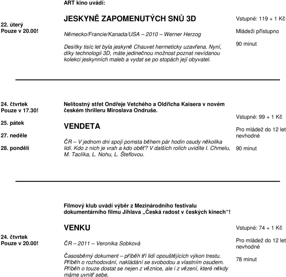 pondělí Nelítostný střet Ondřeje Vetchého a Oldřicha Kaisera v novém českém thrilleru Miroslava Ondruše. VENDETA ČR V jednom dni spojí pomsta během pár hodin osudy několika lidí.