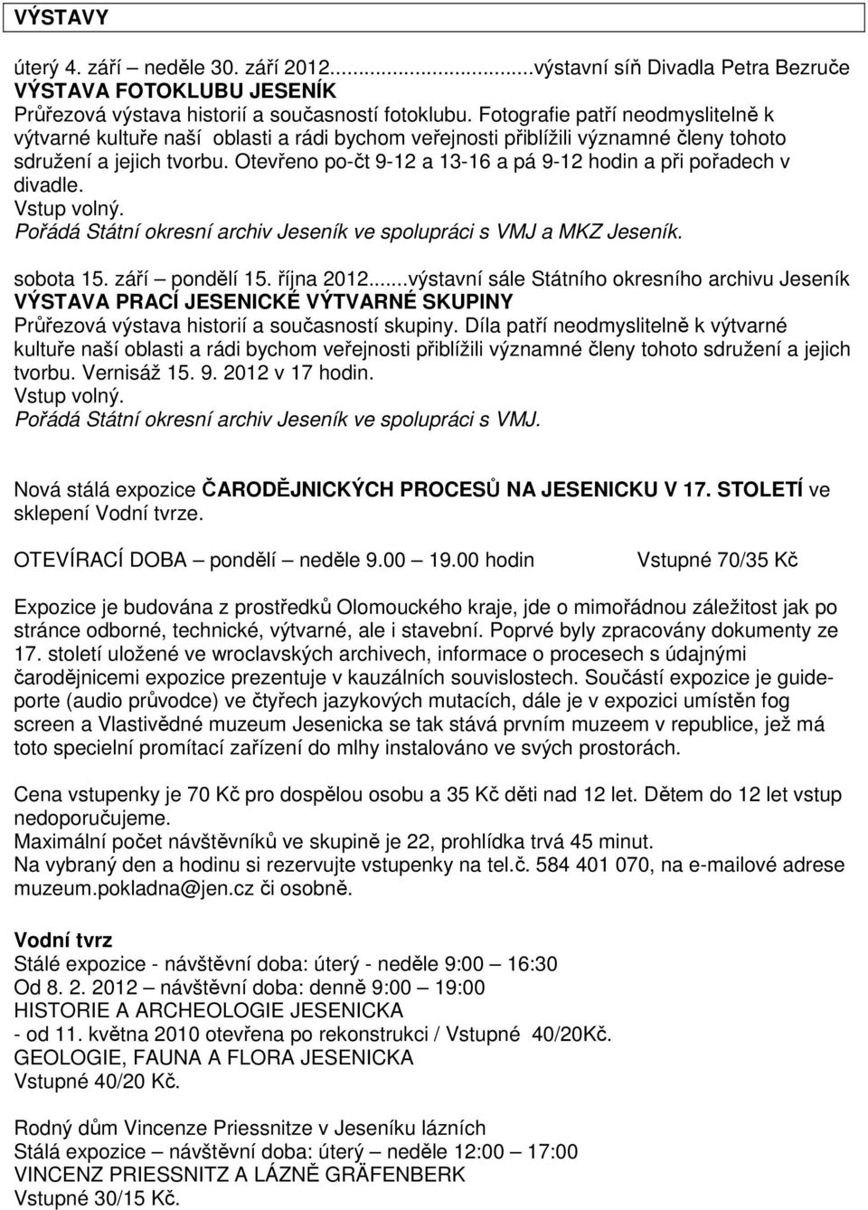 Otevřeno po-čt 9-12 a 13-16 a pá 9-12 hodin a při pořadech v divadle. Pořádá Státní okresní archiv Jeseník ve spolupráci s VMJ a MKZ Jeseník. sobota 15. září pondělí 15. října 2012.