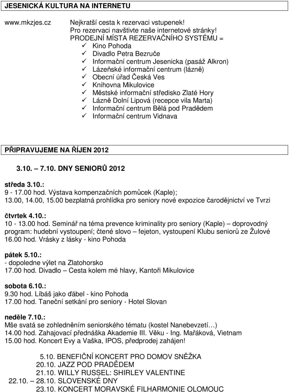 Městské informační středisko Zlaté Hory Lázně Dolní Lipová (recepce vila Marta) Informační centrum Bělá pod Pradědem Informační centrum Vidnava PŘIPRAVUJEME NA ŘÍJEN 2012 3.10.