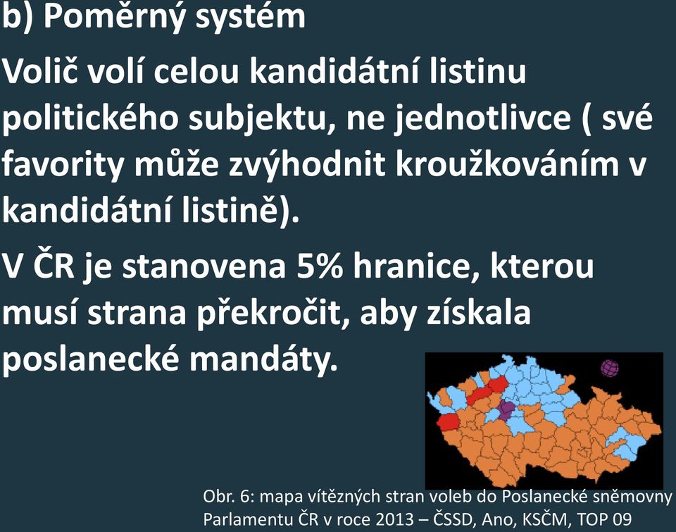 V ČR je stanovena 5% hranice, kterou musí strana překročit, aby získala poslanecké