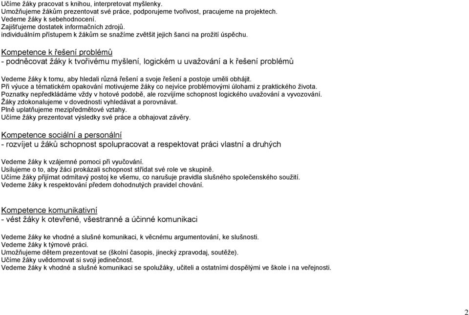 Kompetence k řešení problémů - podněcovat ţáky k tvořivému myšlení, logickém u uvaţování a k řešení problémů Vedeme ţáky k tomu, aby hledali různá řešení a svoje řešení a postoje uměli obhájit.