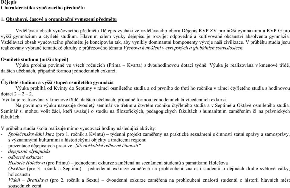 studium. Hlavním cílem výuky dějepisu je rozvíjet odpovědné a kultivované občanství absolventa gymnázia.