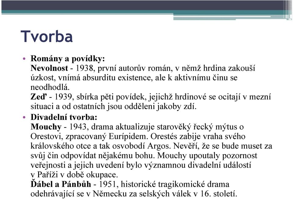 Divadelní tvorba: Mouchy - 1943, drama aktualizuje starověký řecký mýtus o Orestovi, zpracovaný Eurípidem. Orestés zabije vraha svého královského otce a tak osvobodí Argos.