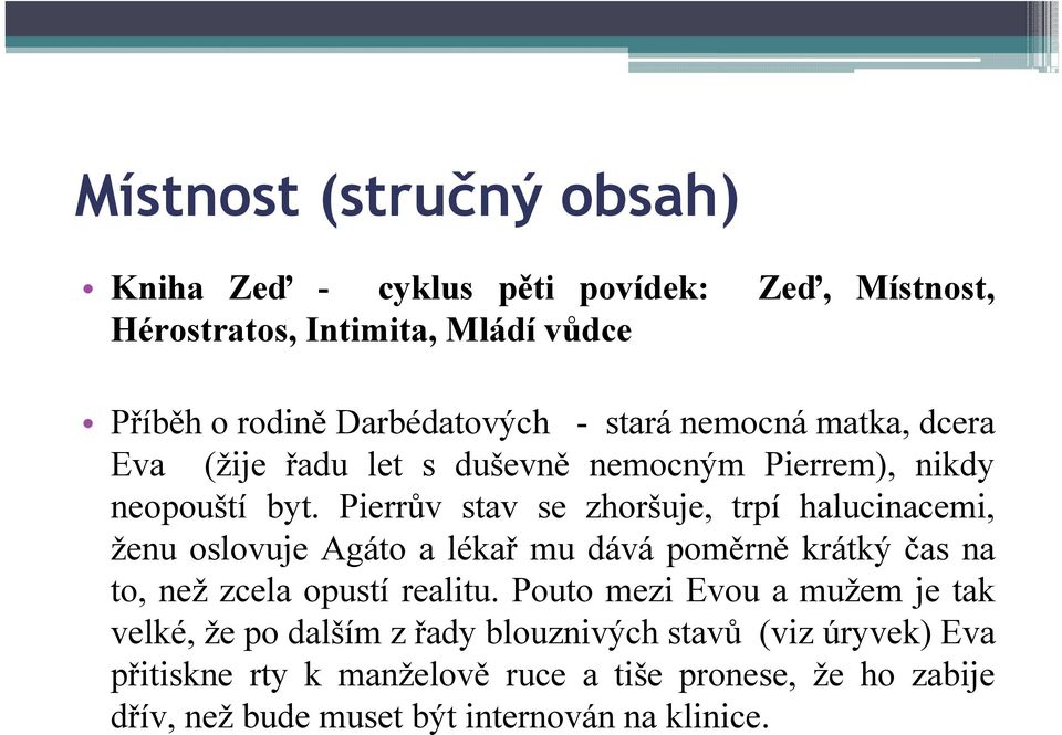 Pierrův stav se zhoršuje, trpí halucinacemi, ženu oslovuje Agáto a lékař mu dává poměrně krátký čas na to, než zcela opustí realitu.