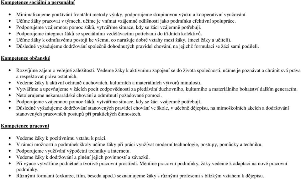 Podporujeme integraci žáků se speciálními vzdělávacími potřebami do třídních kolektivů. Učíme žáky k odmítavému postoji ke všemu, co narušuje dobré vztahy mezi žáky, (mezi žáky a učiteli).